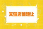 天猫店铺可以转让吗 怎么将天猫店铺转让给别人